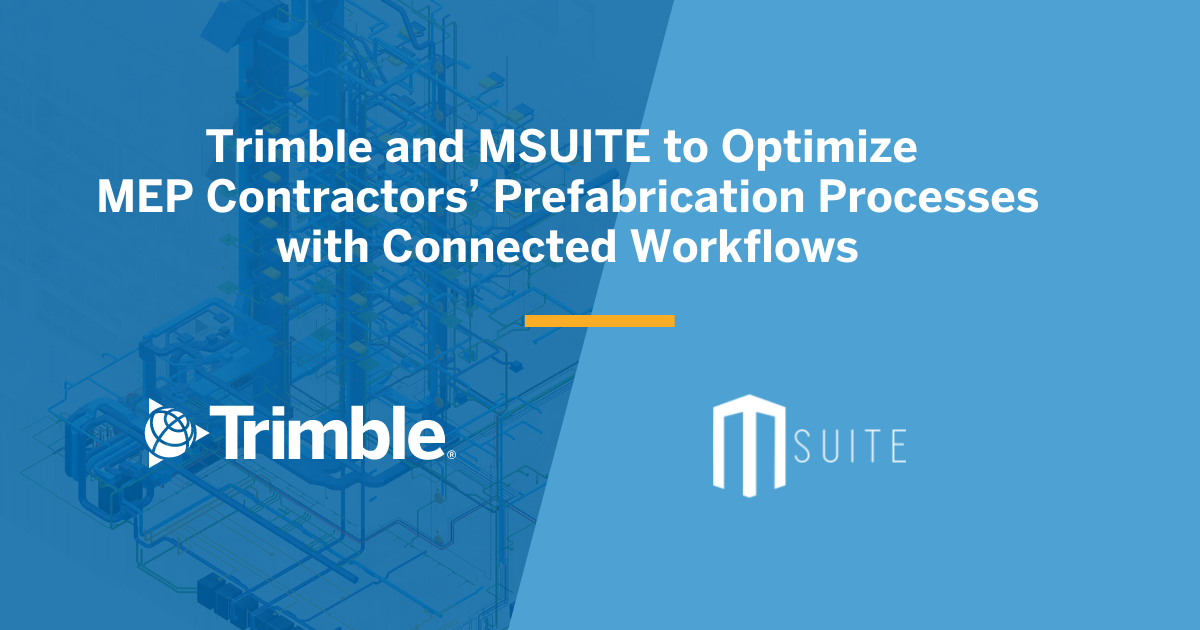 Trimble and MSUITE to Optimize MEP Contractors’ Prefabrication Processes with Connected Workflows