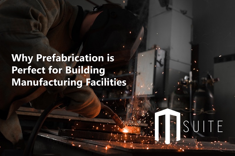 Prefabrication is perfect for building manufacturing facilities